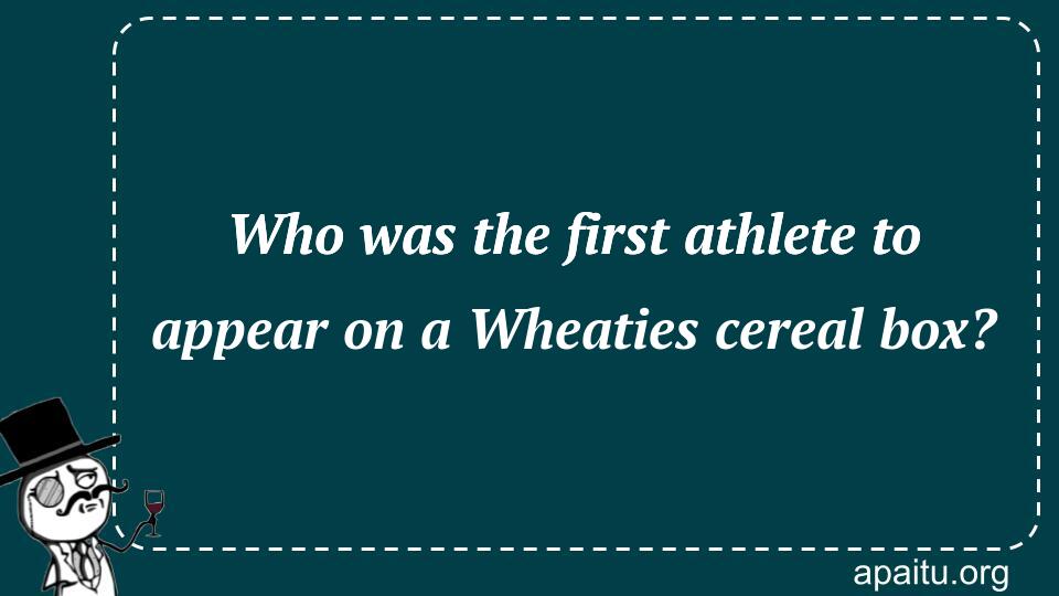 Who was the first athlete to appear on a Wheaties cereal box?