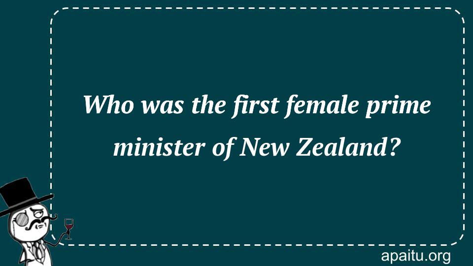 Who was the first female prime minister of New Zealand?