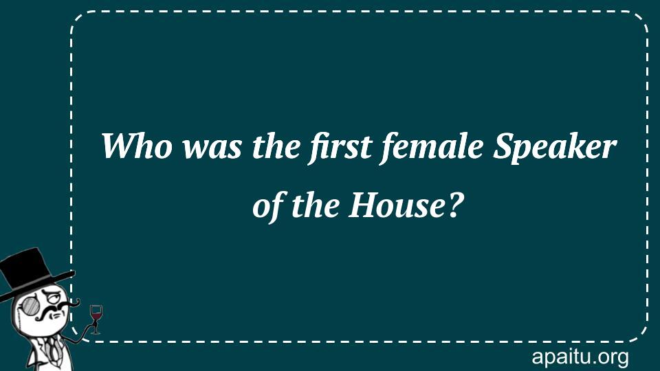 Who was the first female Speaker of the House?