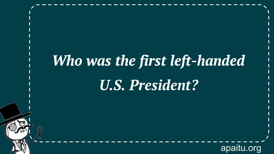 Who was the first left-handed U.S. President?