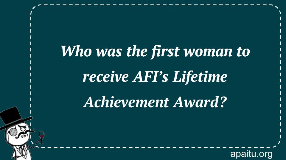 Who was the first woman to receive AFI’s Lifetime Achievement Award?