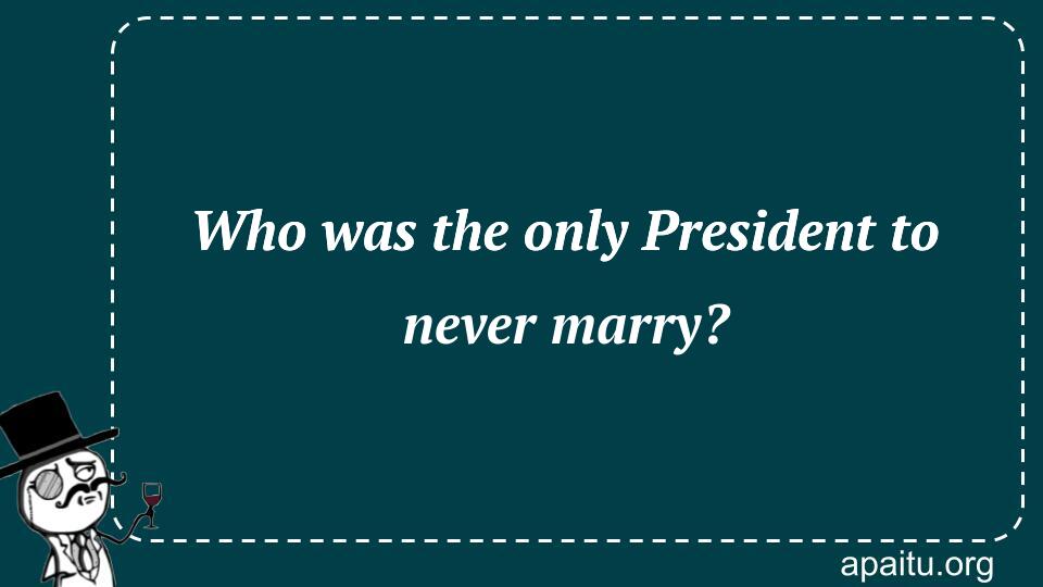 Who was the only President to never marry?