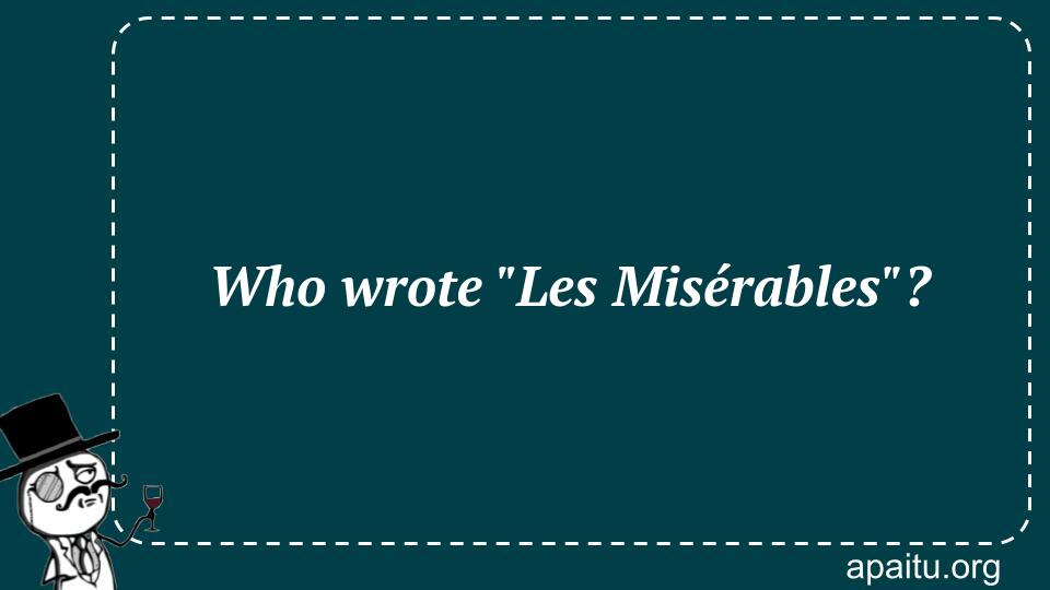 Who wrote `Les Misérables`?