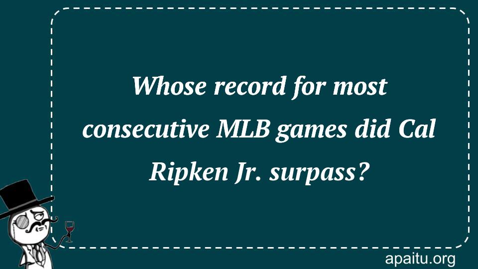 Whose record for most consecutive MLB games did Cal Ripken Jr. surpass?