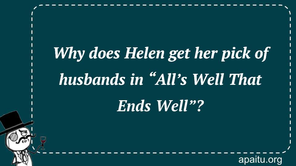 Why does Helen get her pick of husbands in “All’s Well That Ends Well”?