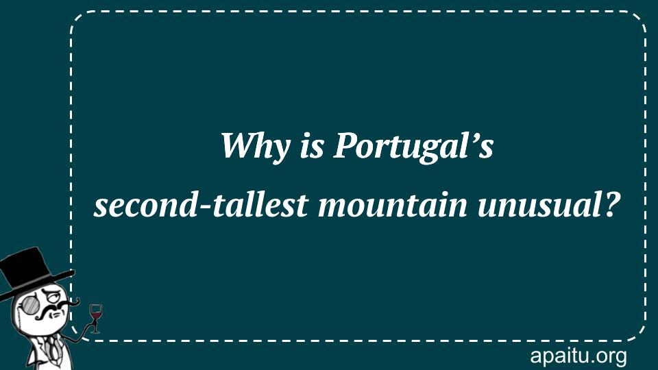 Why is Portugal’s second-tallest mountain unusual?