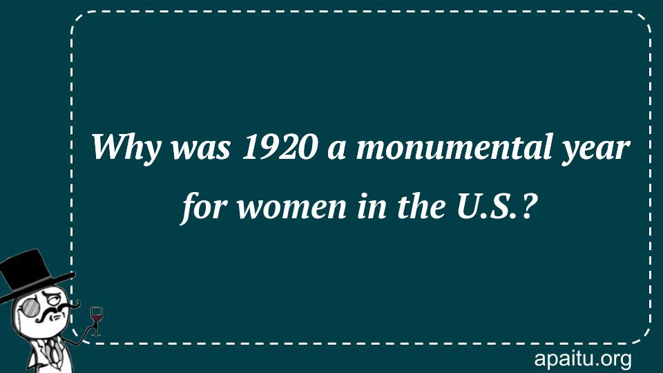 Why was 1920 a monumental year for women in the U.S.?