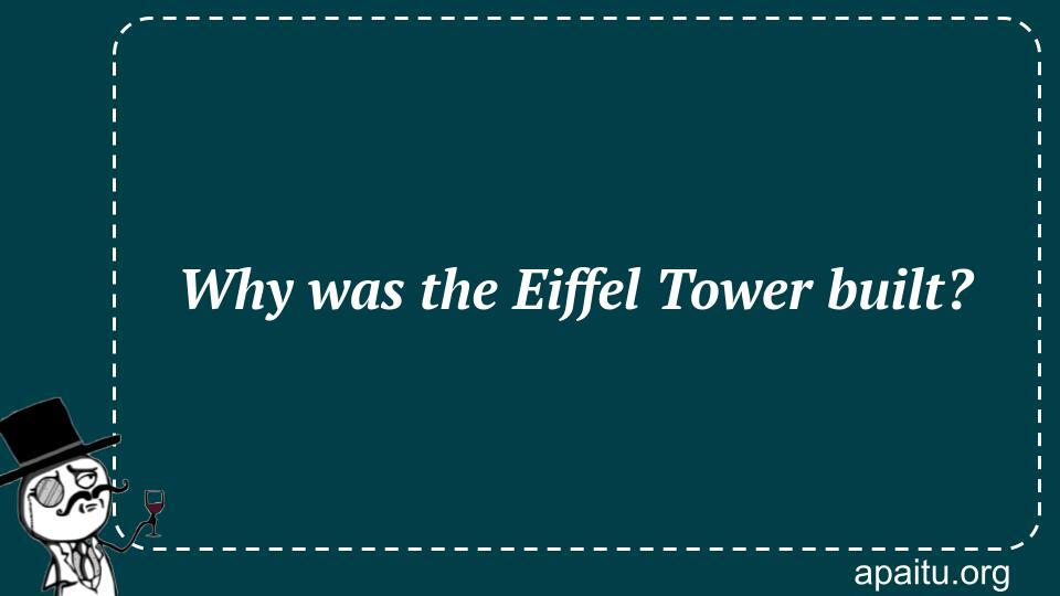 Why was the Eiffel Tower built?