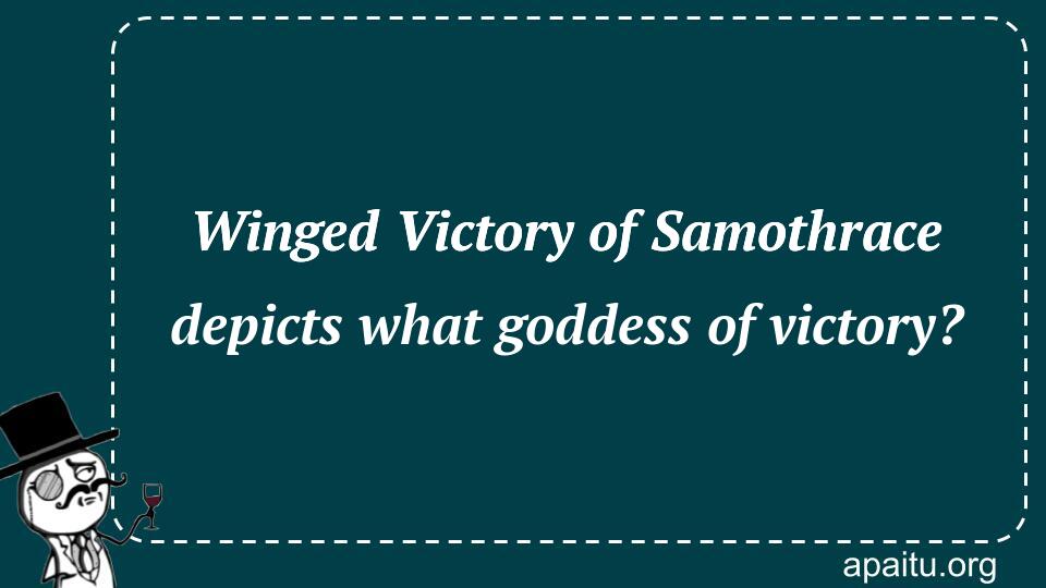 Winged Victory of Samothrace depicts what goddess of victory?